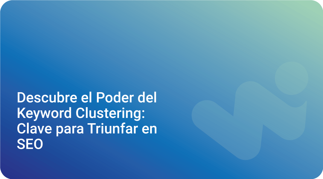 Descubre El Poder Del Keyword Clustering Clave Para Triunfar En Seo